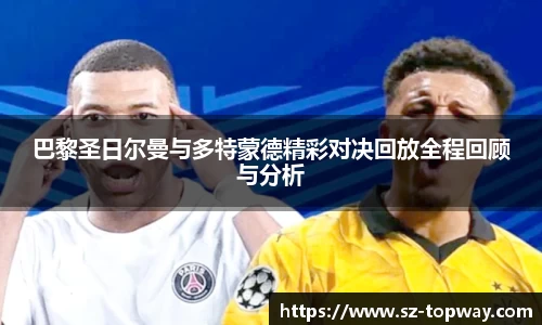 巴黎圣日尔曼与多特蒙德精彩对决回放全程回顾与分析